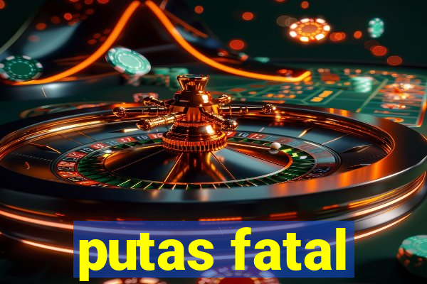 putas fatal